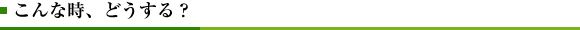 こんな時、どうする？